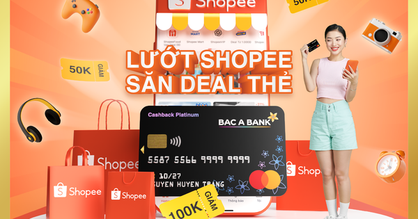 Chủ thẻ nhận ưu đãi lớn từ BAC A BANK - Cả năm thỏa thích Shopee