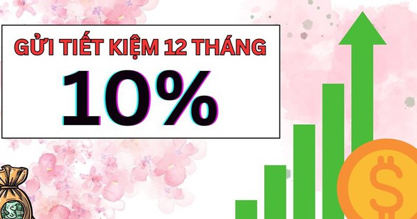 Lãi suất tiết kiệm tháng 4 nhiều ngân hàng nâng mức, có nơi lên đến 10%/năm