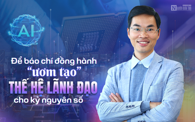 [E] Để báo chí đồng hành “ươm tạo” thế hệ lãnh đạo cho kỷ nguyên số